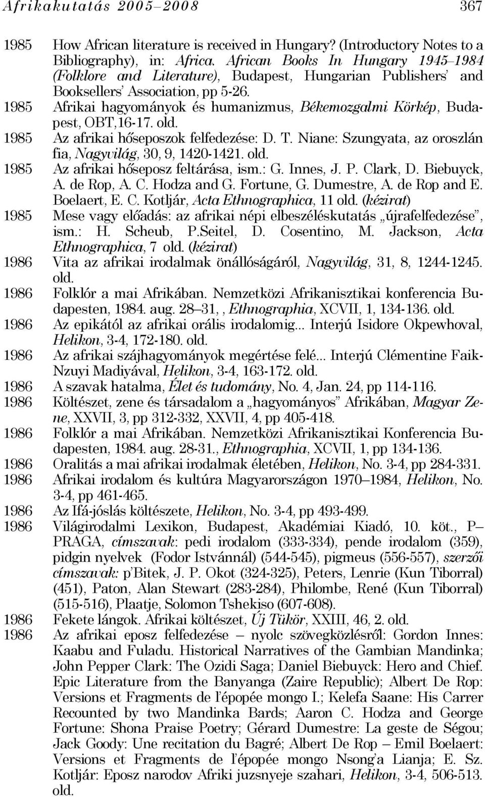 1985 Afrikai hagyományok és humanizmus, Békemozgalmi Körkép, Budapest, OBT,16-17. 1985 Az afrikai hőseposzok felfedezése: D. T. Niane: Szungyata, az oroszlán fia, Nagyvilág, 30, 9, 1420-1421.