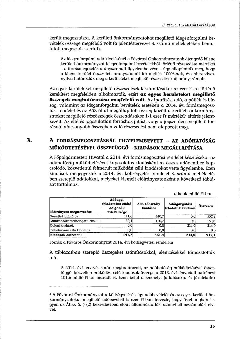 Az idegenforgalmi adó kivetésénél a Fővárosi Önkormányzatnak átengedő kilenc kerületi önkormányzat idegenforgalmi bevételekből történő részesedése mértékét - a forrásmegosztás arányszámait figyelembe