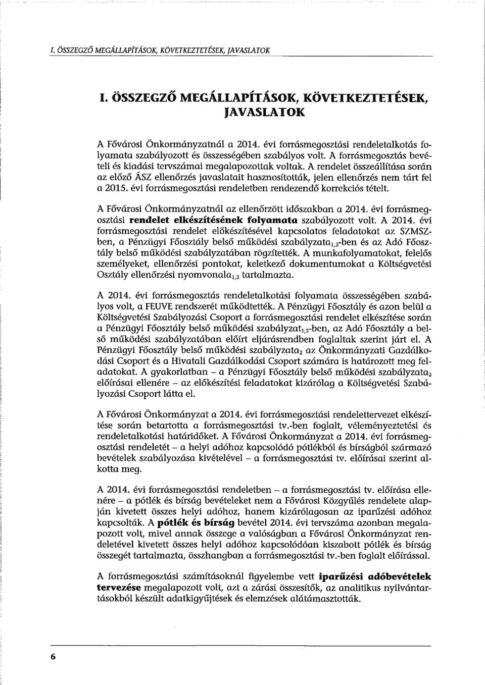 A rendelet összeállítása során az előző ÁSZ ellenőrzés javaslatait hasznosították, jelen ellenőrzés nem tárt fel a 2015. évi forrásmegosztási rendeletben rendezendő korrekciós tételt.