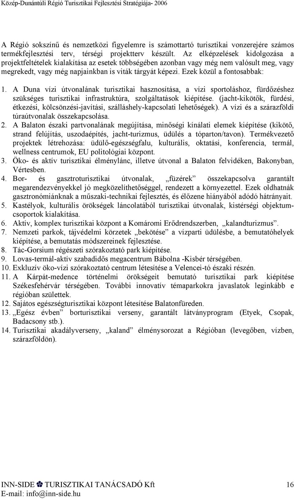 Ezek közül a fontosabbak: 1. A Duna vízi útvonalának turisztikai hasznosítása, a vízi sportoláshoz, fürdőzéshez szükséges turisztikai infrastruktúra, szolgáltatások kiépítése.