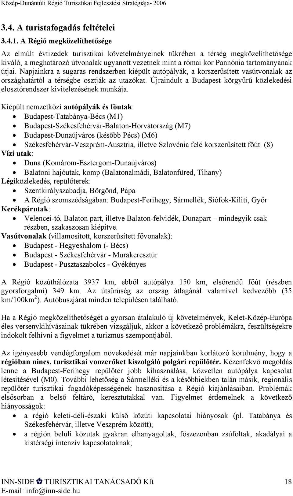 tartományának útjai. Napjainkra a sugaras rendszerben kiépült autópályák, a korszerűsített vasútvonalak az országhatártól a térségbe osztják az utazókat.