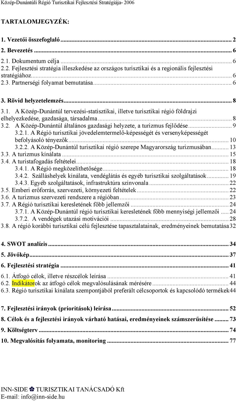 .. 8 3.2. A Közép-Dunántúl általános gazdasági helyzete, a turizmus fejlődése... 9 3.2.1. A Régió turisztikai jövedelemtermelő-képességét és versenyképességét befolyásoló tényezők... 10 3.2.2. A Közép-Dunántúl turisztikai régió szerepe Magyarország turizmusában.