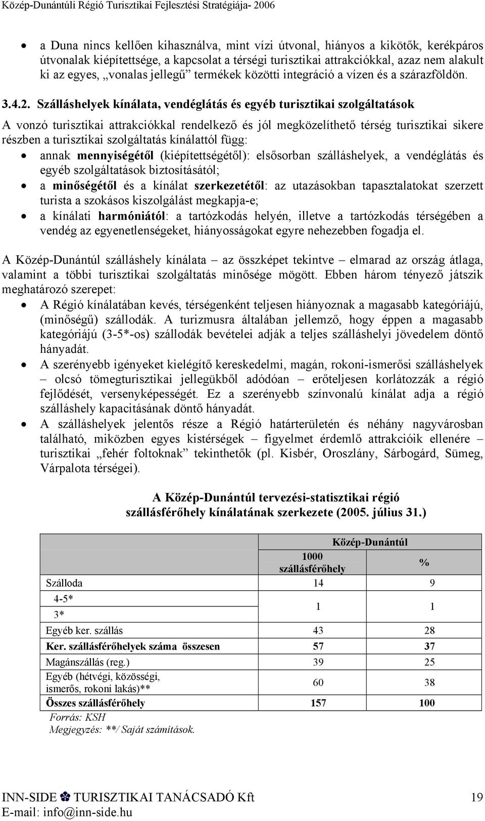 Szálláshelyek kínálata, vendéglátás és egyéb turisztikai szolgáltatások A vonzó turisztikai attrakciókkal rendelkező és jól megközelíthető térség turisztikai sikere részben a turisztikai szolgáltatás