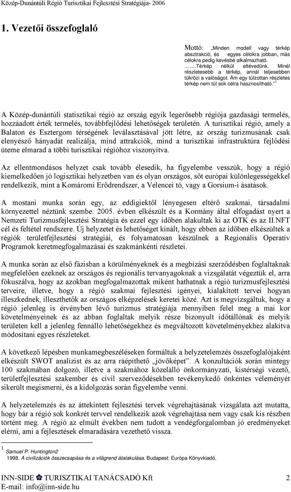 1 A Közép-dunántúli statisztikai régió az ország egyik legerősebb régiója gazdasági termelés, hozzáadott érték termelés, továbbfejlődési lehetőségek területén.