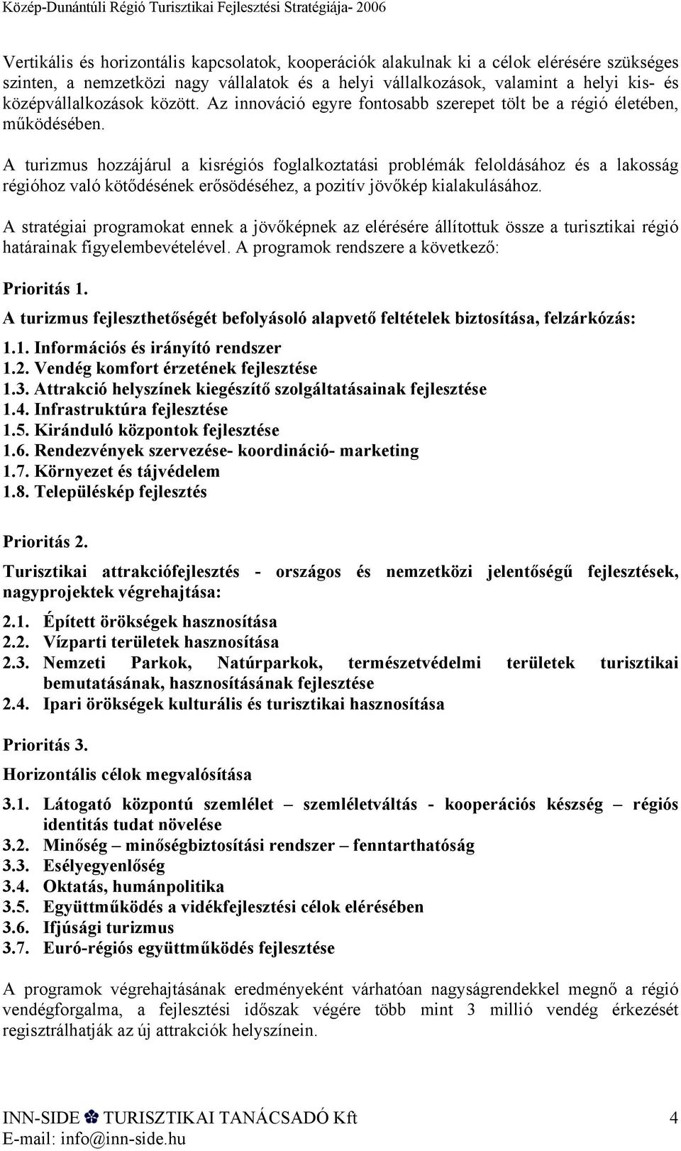 A turizmus hozzájárul a kisrégiós foglalkoztatási problémák feloldásához és a lakosság régióhoz való kötődésének erősödéséhez, a pozitív jövőkép kialakulásához.