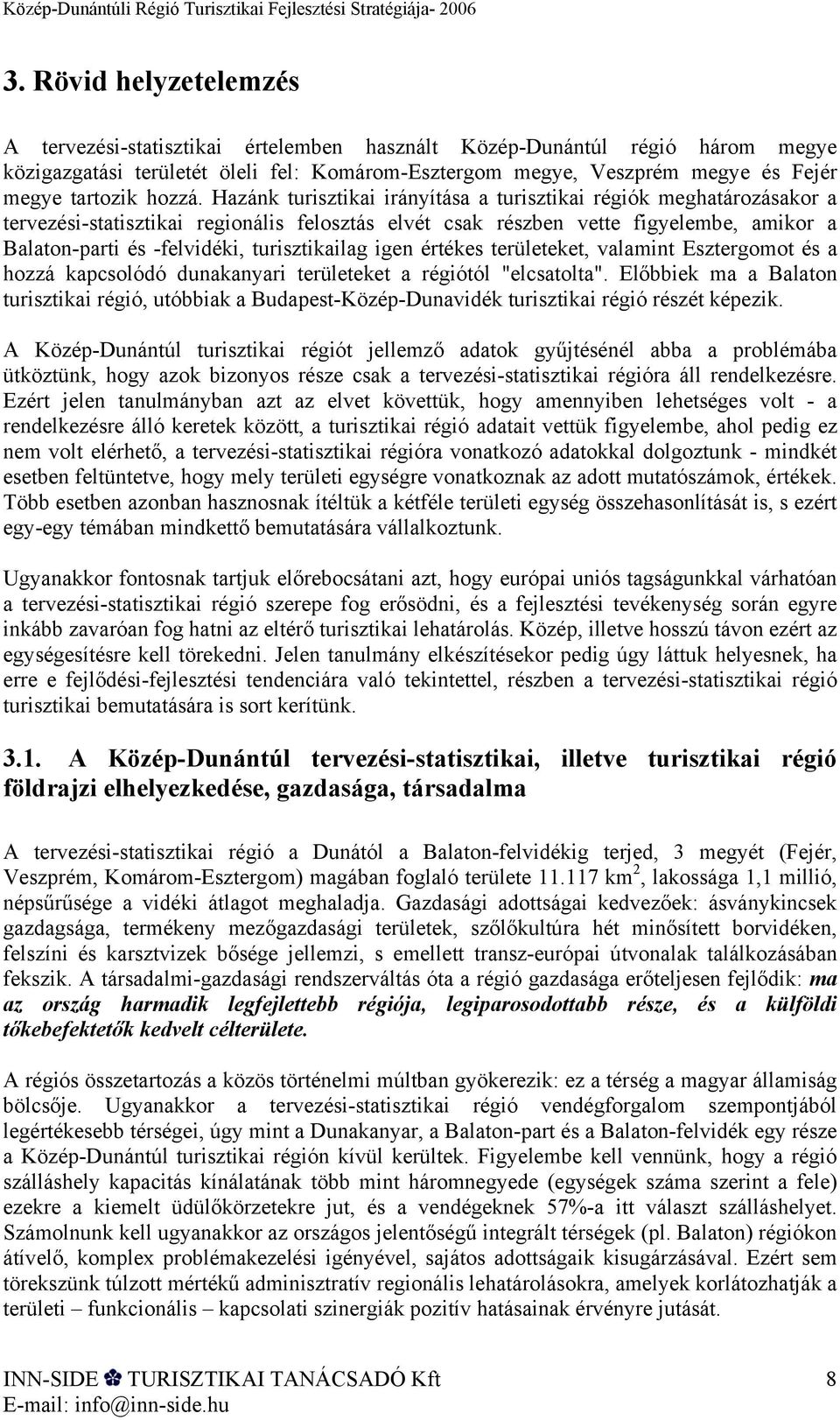 Hazánk turisztikai irányítása a turisztikai régiók meghatározásakor a tervezési-statisztikai regionális felosztás elvét csak részben vette figyelembe, amikor a Balaton-parti és -felvidéki,