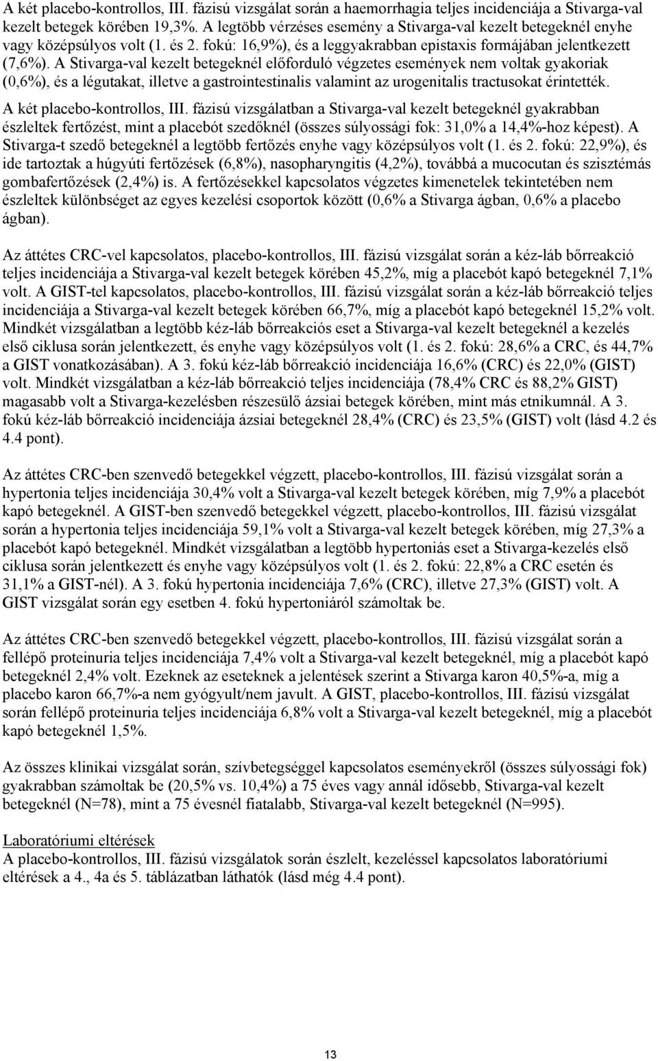 A Stivarga-val kezelt betegeknél előforduló végzetes események nem voltak gyakoriak (0,6%), és a légutakat, illetve a gastrointestinalis valamint az urogenitalis tractusokat érintették.