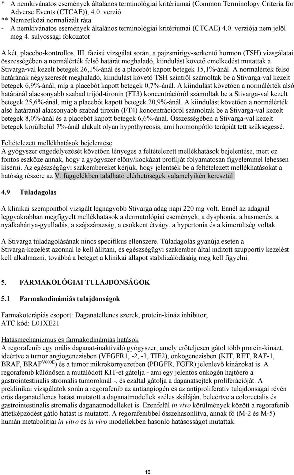 fázisú vizsgálat során, a pajzsmirigy-serkentő hormon (TSH) vizsgálatai összességében a normálérték felső határát meghaladó, kiindulást követő emelkedést mutattak a Stivarga-val kezelt betegek