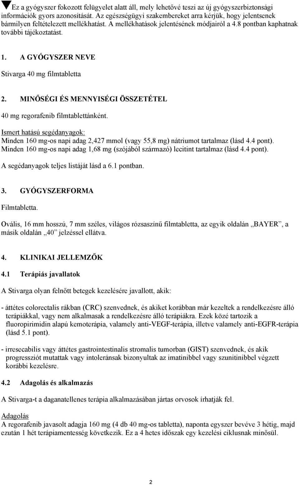 A GYÓGYSZER NEVE Stivarga 40 mg filmtabletta 2. MINŐSÉGI ÉS MENNYISÉGI ÖSSZETÉTEL 40 mg regorafenib filmtablettánként.