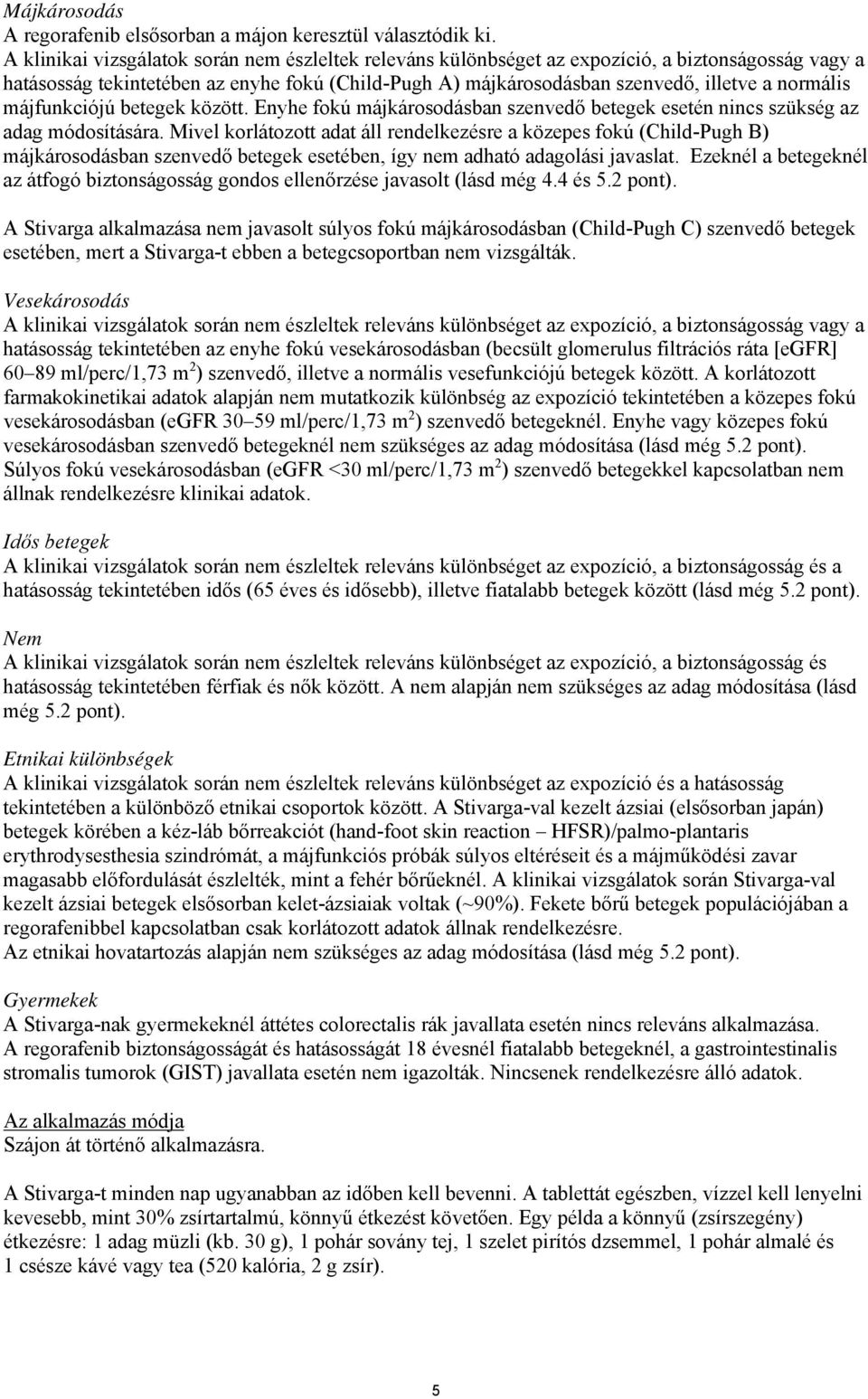 májfunkciójú betegek között. Enyhe fokú májkárosodásban szenvedő betegek esetén nincs szükség az adag módosítására.