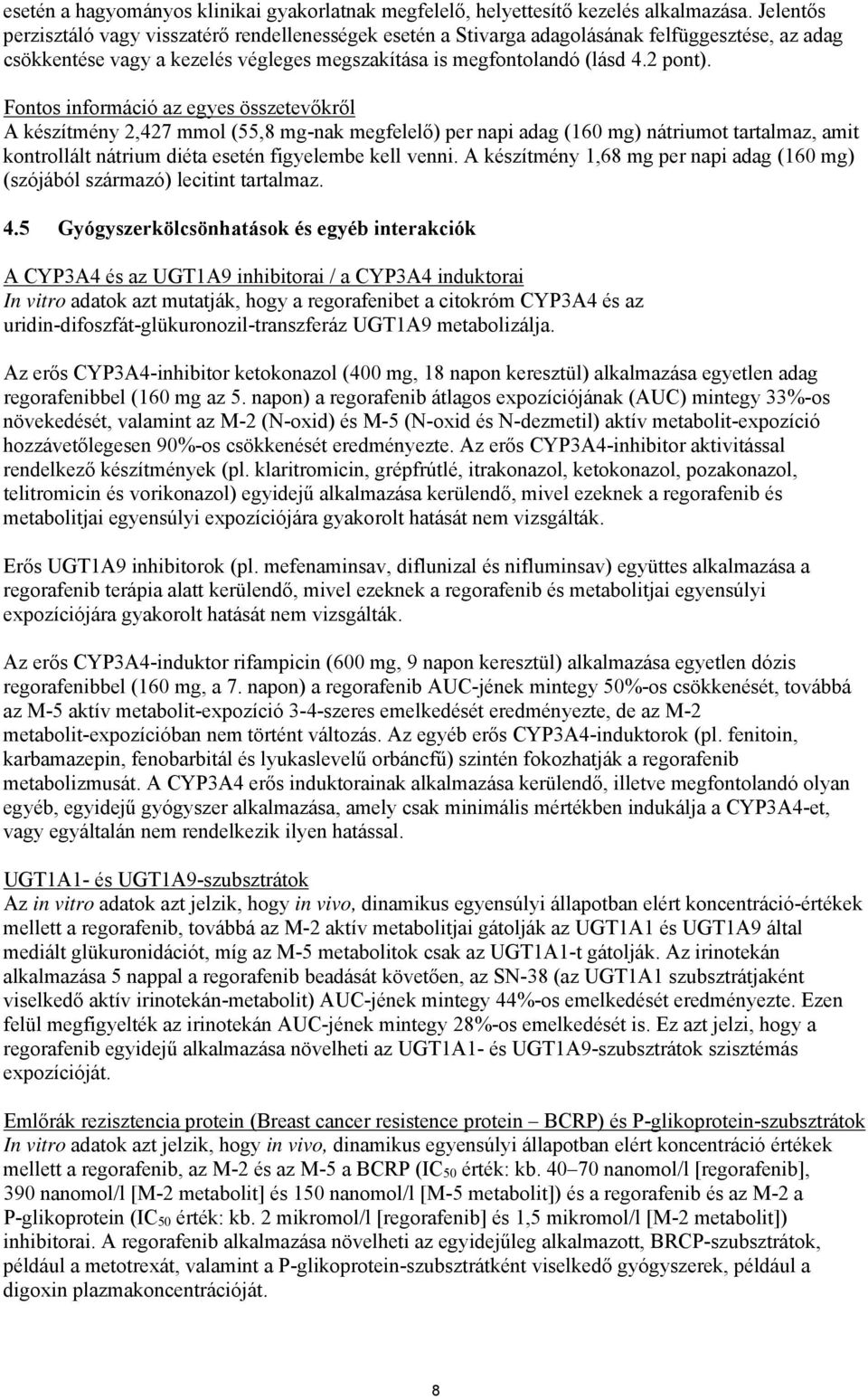 Fontos információ az egyes összetevőkről A készítmény 2,427 mmol (55,8 mg-nak megfelelő) per napi adag (160 mg) nátriumot tartalmaz, amit kontrollált nátrium diéta esetén figyelembe kell venni.