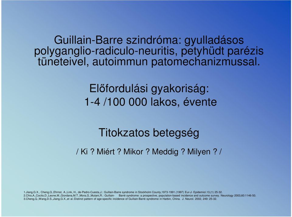 : Guillain-Barre syndrome in Stockholm County,1973-1991.(1997) Eur-J- Epidemiol.13,(1) 25-32. 2.Chio,A.,Cocito,D.,Leone,M.,Giordana,M.T.,Mora,G.,Mutani,R.