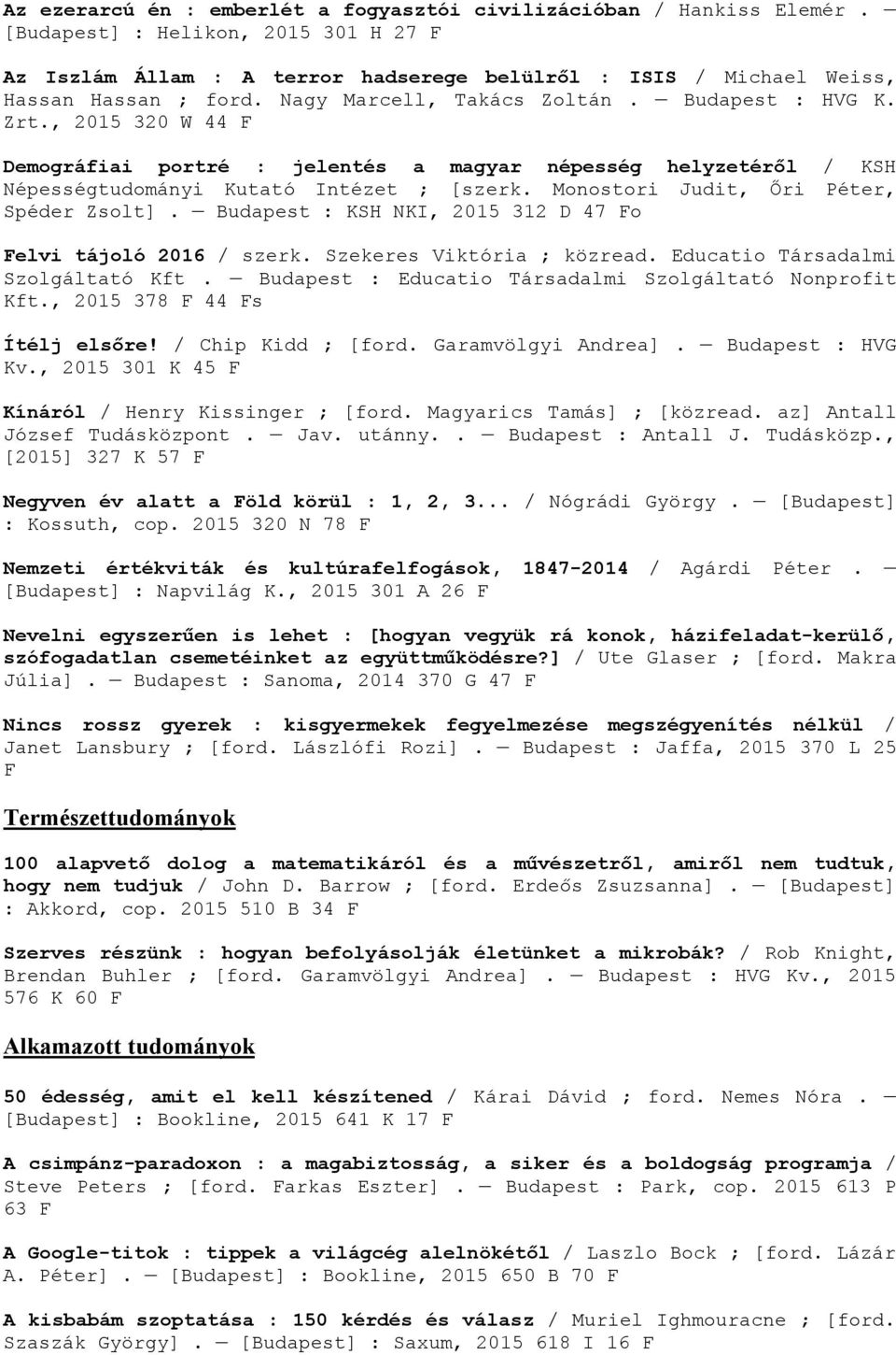 Monostori Judit, Őri Péter, Spéder Zsolt]. Budapest : KSH NKI, 2015 312 D 47 o elvi tájoló 2016 / szerk. Szekeres Viktória ; közread. Educatio Társadalmi Szolgáltató Kft.