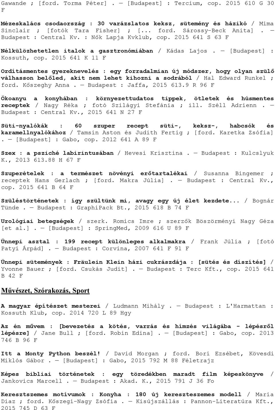 2015 641 K 11 Ordításmentes gyereknevelés : egy forradalmian új módszer, hogy olyan szülő válhasson belőled, akit nem lehet kihozni a sodrából / Hal Edward Runkel ; ford. Kőszeghy Anna.