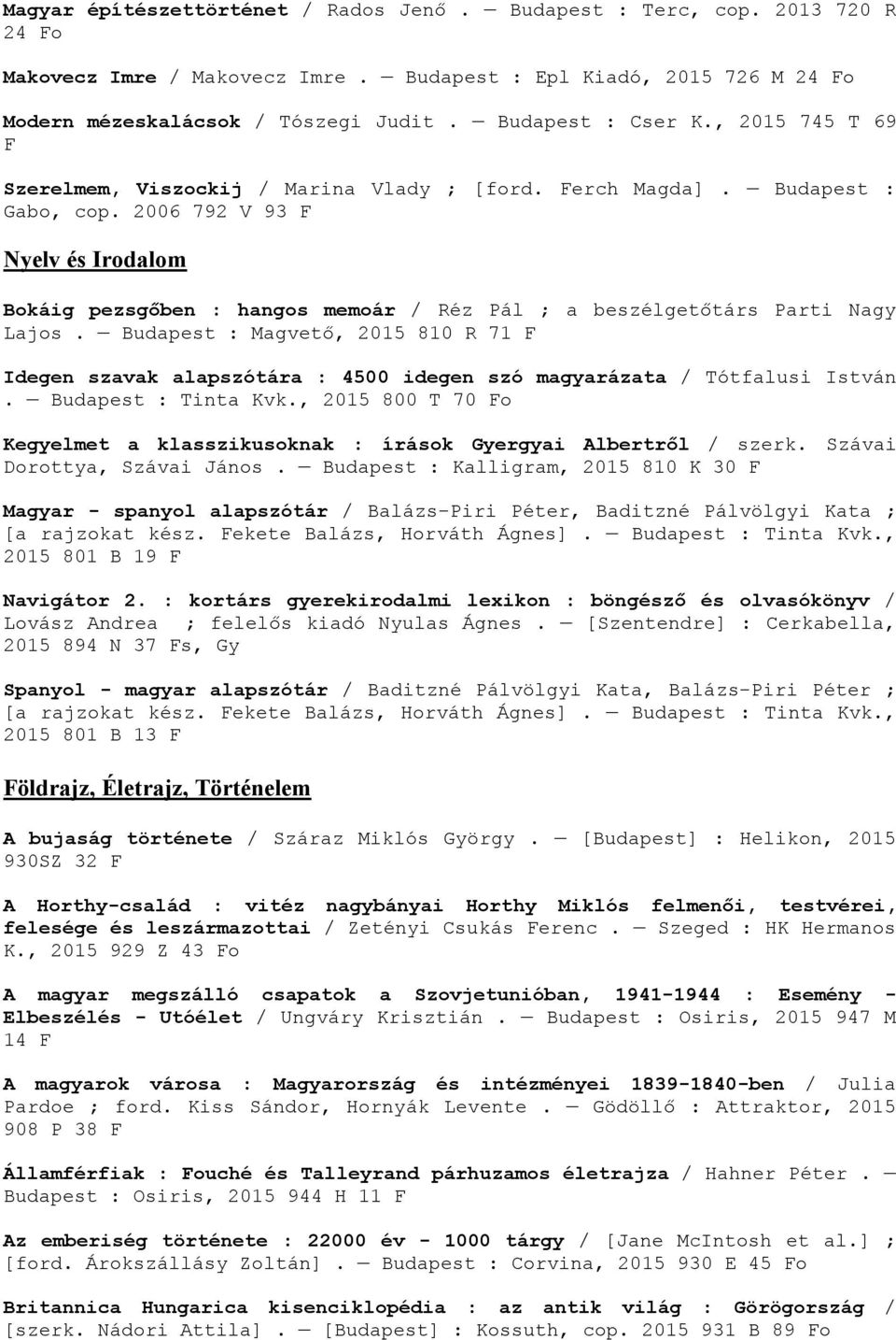 2006 792 V 93 Nyelv és Irodalom Bokáig pezsgőben : hangos memoár / Réz Pál ; a beszélgetőtárs Parti Nagy Lajos.