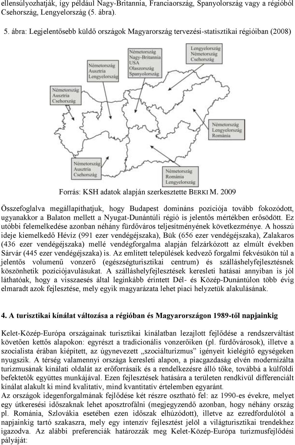 2009 Összefoglalva megállapíthatjuk, hogy Budapest domináns pozíciója tovább fokozódott, ugyanakkor a Balaton mellett a Nyugat-Dunántúli régió is jelentős mértékben erősödött.