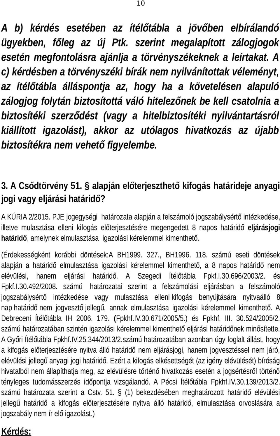 biztosítéki szerződést (vagy a hitelbiztosítéki nyilvántartásról kiállított igazolást), akkor az utólagos hivatkozás az újabb biztosítékra nem vehető figyelembe. 3. A Csődtörvény 51.