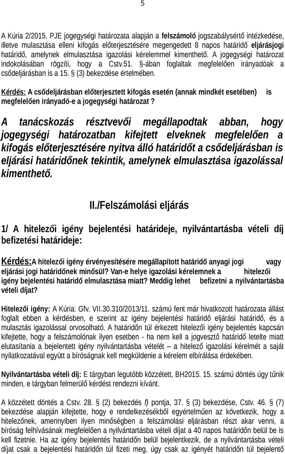 igazolási kérelemmel kimenthető. A jogegységi határozat indokolásában rögzíti, hogy a Cstv.51. -ában foglaltak megfelelően irányadóak a csődeljárásban is a 15. (3) bekezdése értelmében.