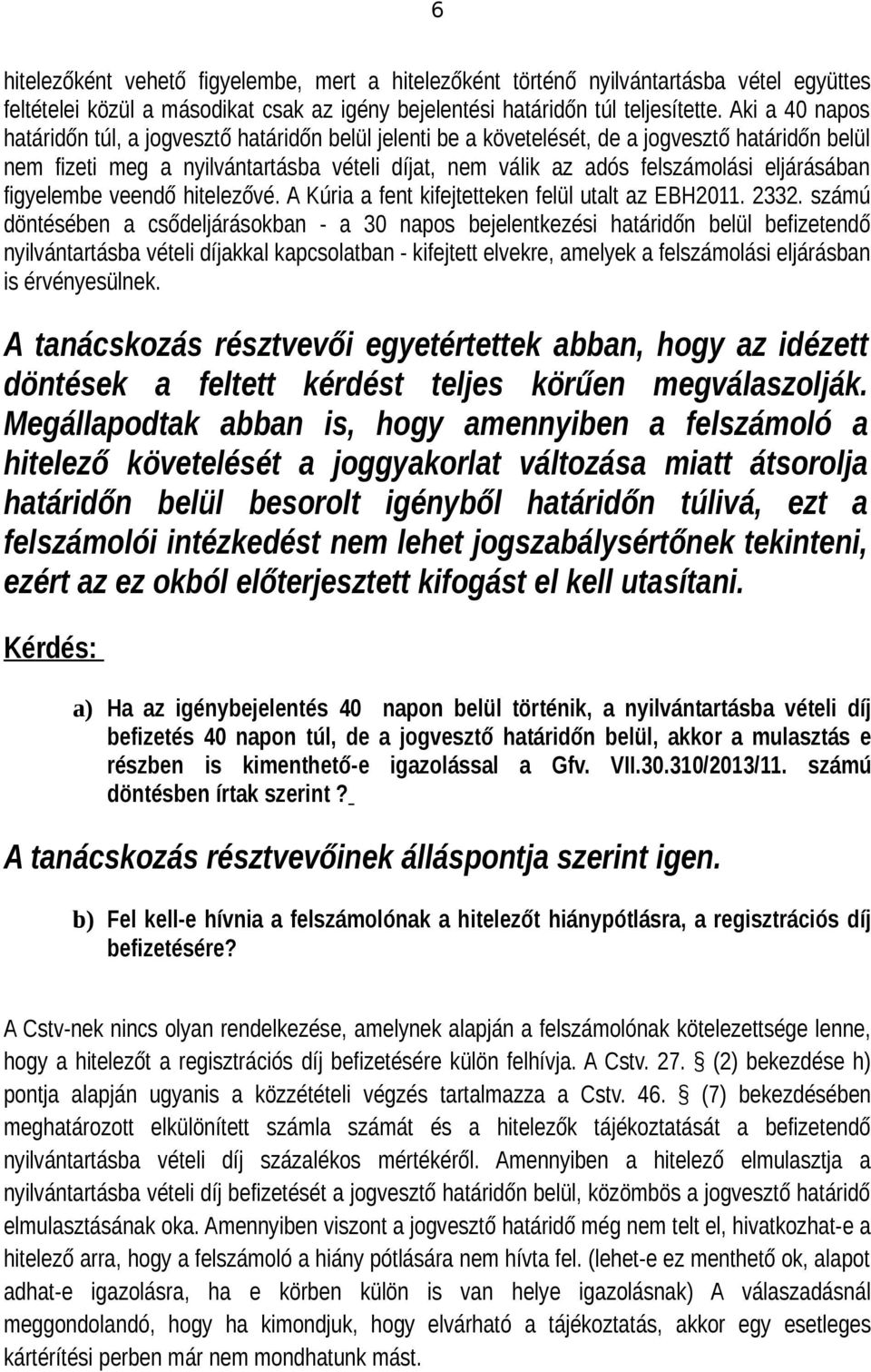 eljárásában figyelembe veendő hitelezővé. A Kúria a fent kifejtetteken felül utalt az EBH2011. 2332.