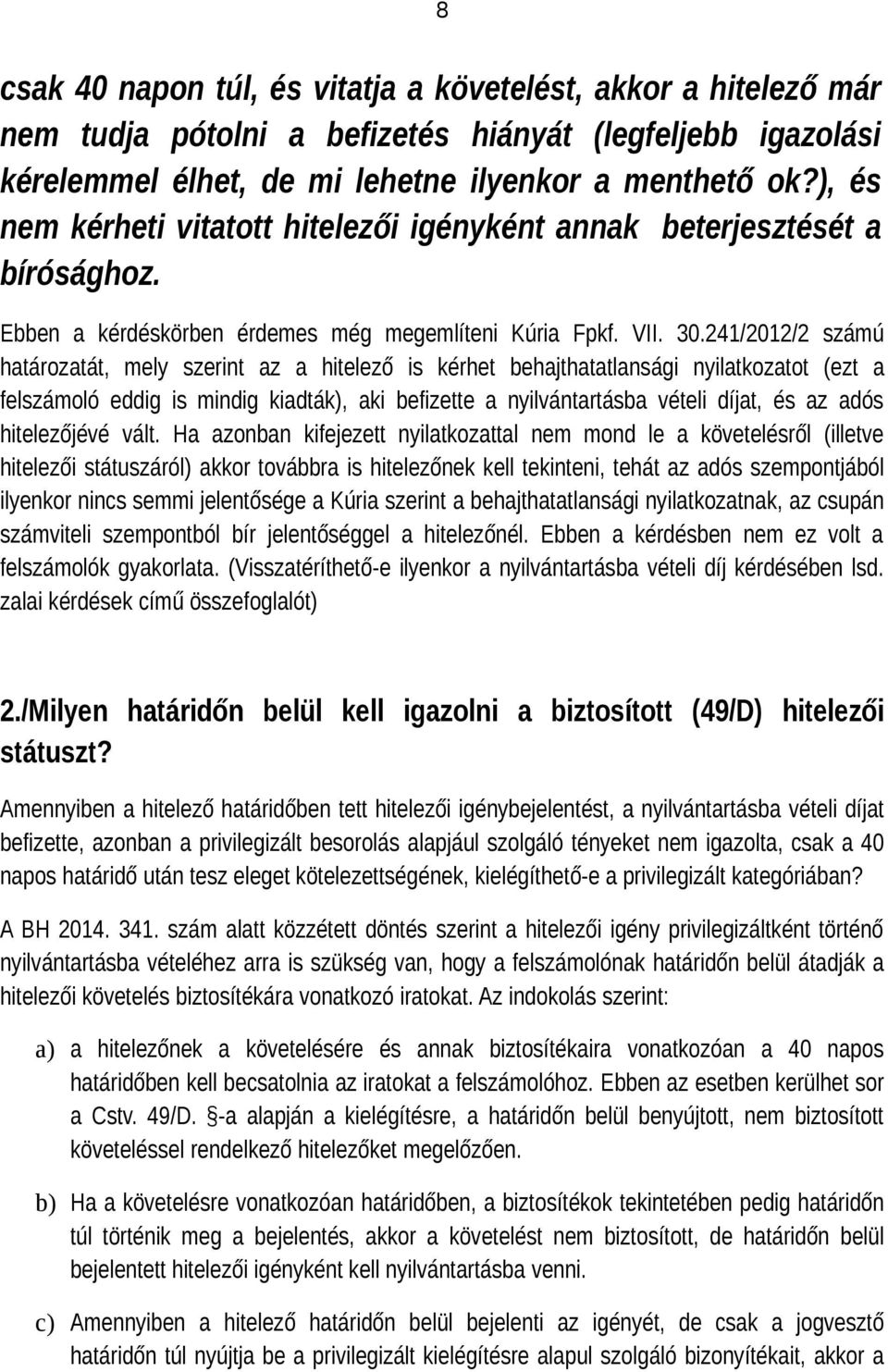 241/2012/2 számú határozatát, mely szerint az a hitelező is kérhet behajthatatlansági nyilatkozatot (ezt a felszámoló eddig is mindig kiadták), aki befizette a nyilvántartásba vételi díjat, és az