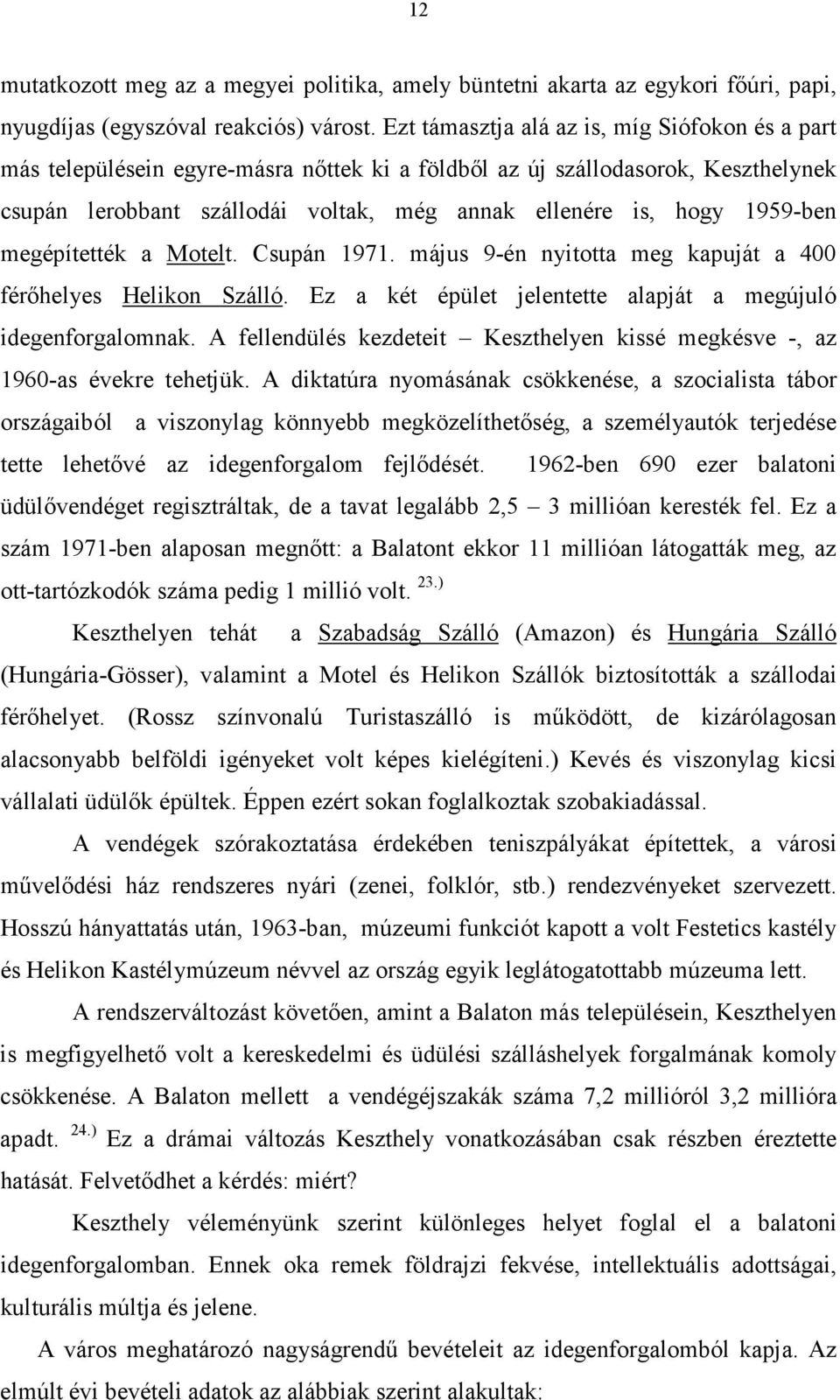 1959-ben megépítették a Motelt. Csupán 1971. május 9-én nyitotta meg kapuját a 400 férıhelyes Helikon Szálló. Ez a két épület jelentette alapját a megújuló idegenforgalomnak.