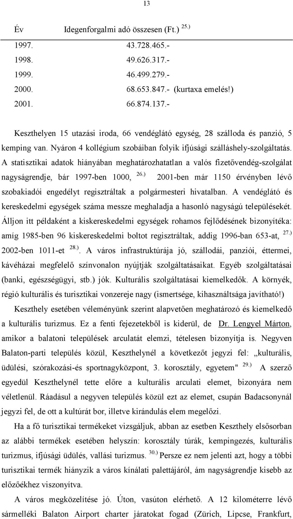 A statisztikai adatok hiányában meghatározhatatlan a valós fizetıvendég-szolgálat nagyságrendje, bár 1997-ben 1000, 26.