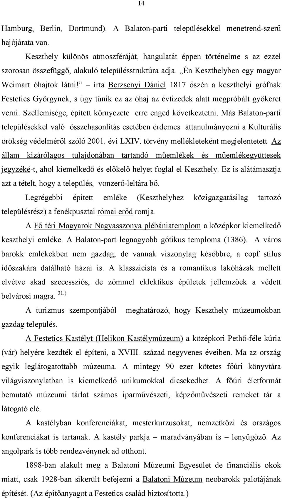 írta Berzsenyi Dániel 1817 ıszén a keszthelyi grófnak Festetics Györgynek, s úgy tőnik ez az óhaj az évtizedek alatt megpróbált gyökeret verni.