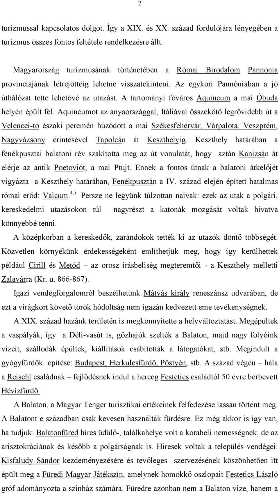 A tartományi fıváros Aquincum a mai Óbuda helyén épült fel.