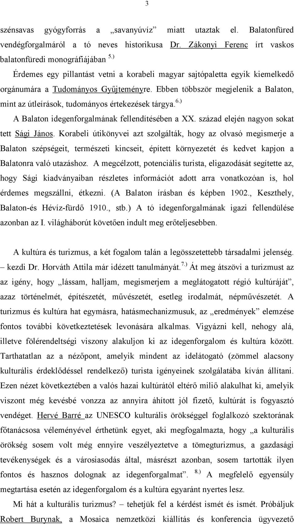 Ebben többször megjelenik a Balaton, mint az útleírások, tudományos értekezések tárgya. 6.) A Balaton idegenforgalmának fellendítésében a XX. század elején nagyon sokat tett Sági János.