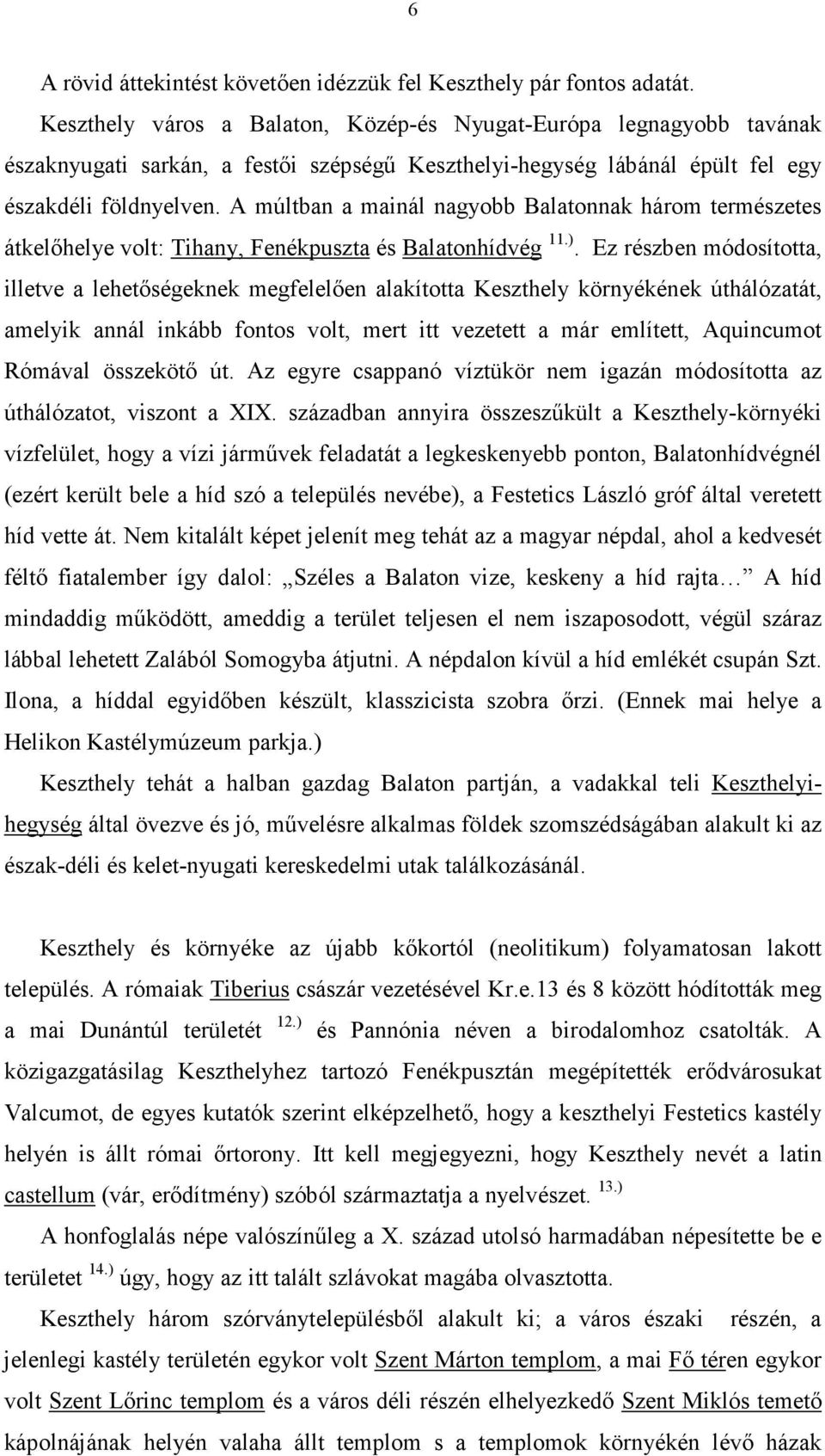 A múltban a mainál nagyobb Balatonnak három természetes átkelıhelye volt: Tihany, Fenékpuszta és Balatonhídvég 11.).