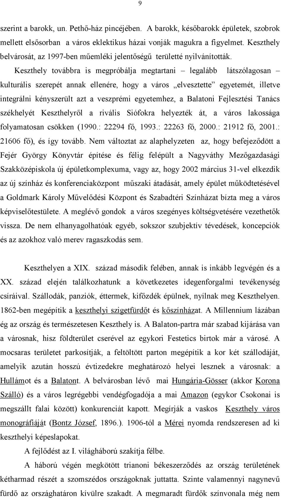 Keszthely továbbra is megpróbálja megtartani legalább látszólagosan kulturális szerepét annak ellenére, hogy a város elvesztette egyetemét, illetve integrálni kényszerült azt a veszprémi egyetemhez,