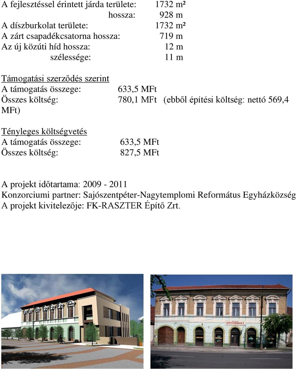 (ebből építési költség: nettó 569,4 MFt) Tényleges költségvetés A támogatás összege: Összes költség: 633,5 MFt 827,5 MFt A projekt