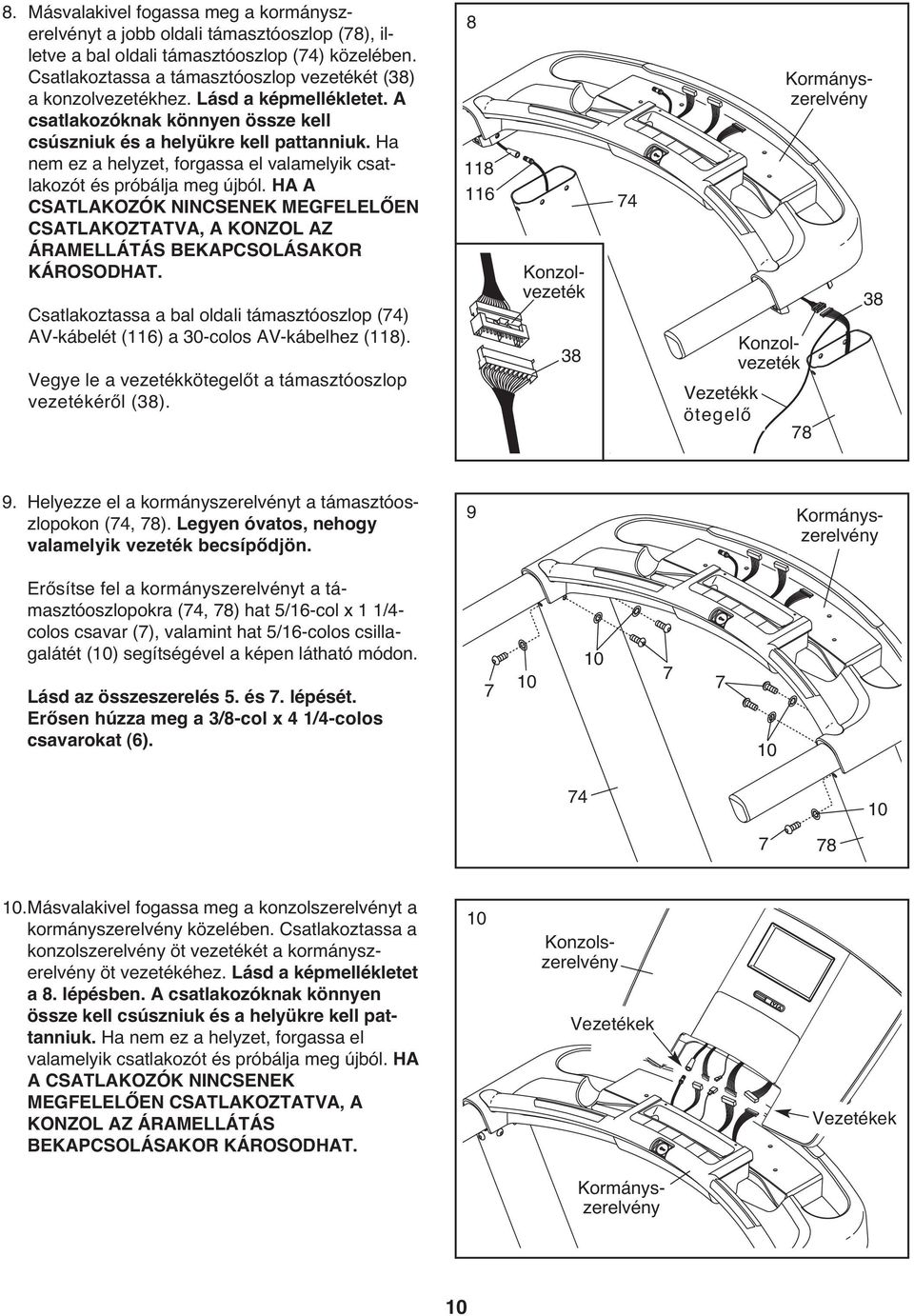 Ha nem ez a helyzet, forgassa el valamelyik csatlakozót és próbálja meg újból. HA A CSATLAKOZÓK NINCSENEK MEGFELELŐEN CSATLAKOZTATVA, A KONZOL AZ ÁRAMELLÁTÁS BEKAPCSOLÁSAKOR KÁROSODHAT.