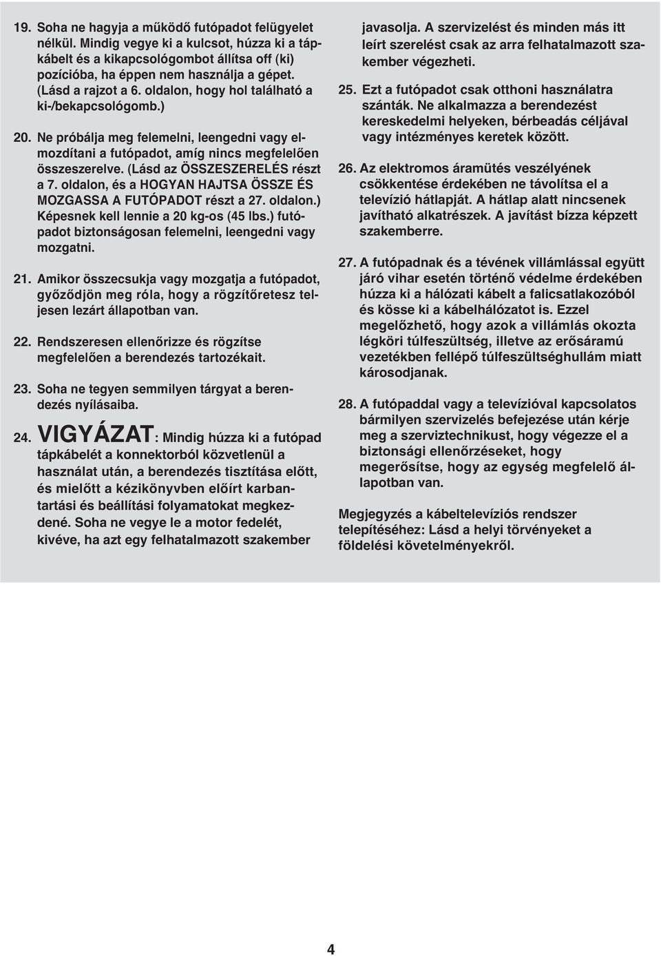(Lásd az ÖSSZESZERELÉS részt a 7. oldalon, és a HOGYAN HAJTSA ÖSSZE ÉS MOZGASSA A FUTÓPADOT részt a 27. oldalon.) Képesnek kell lennie a 20 kg-os (45 lbs.