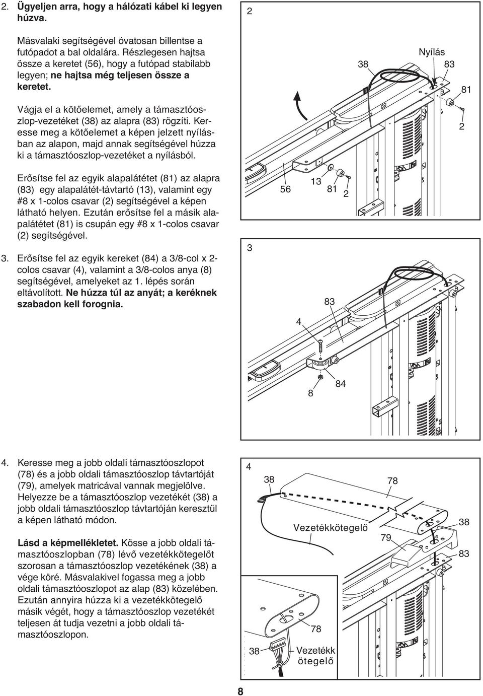 38 Nyílás 83 8 Vágja el a kötőelemet, amely a támasztóoszlop-vezetéket (38) az alapra (83) rögzíti.