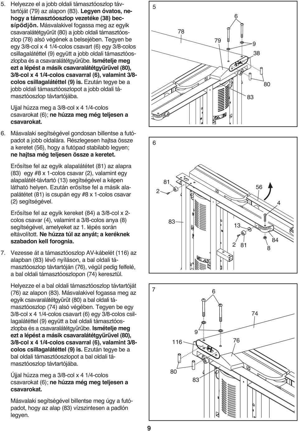 Tegyen be egy 3/8-col x 4 /4-colos csavart (6) egy 3/8-colos csillagalátéttel (9) együtt a jobb oldali támasztóoszlopba és a csavaralátétgyűrűbe.