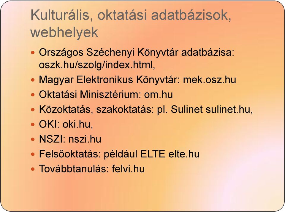 hu Közoktatás, szakoktatás: pl. Sulinet sulinet.hu, OKI: oki.hu, NSZI: nszi.