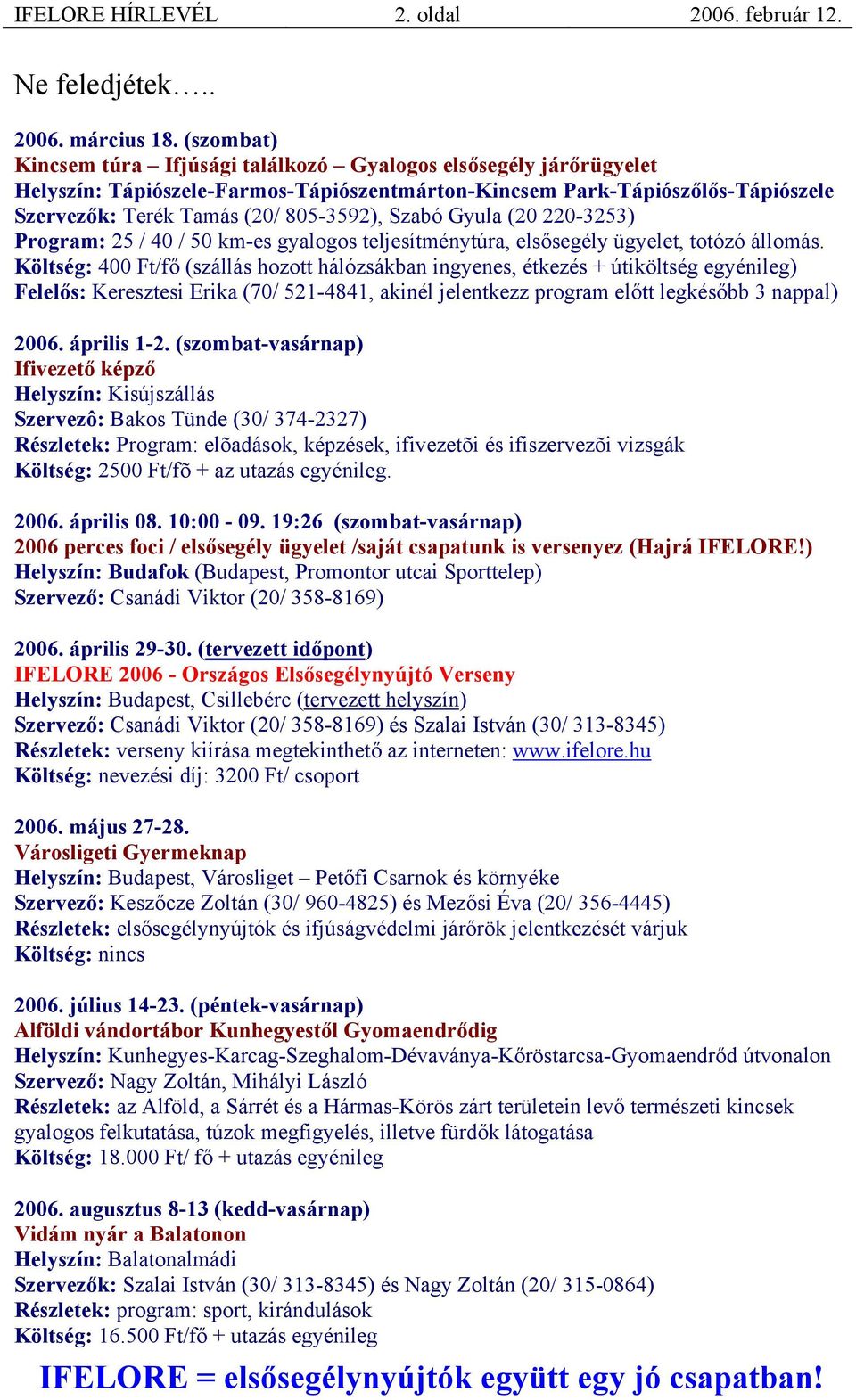 Szabó Gyula (20 220-3253) Program: 25 / 40 / 50 km-es gyalogos teljesítménytúra, elsősegély ügyelet, totózó állomás.