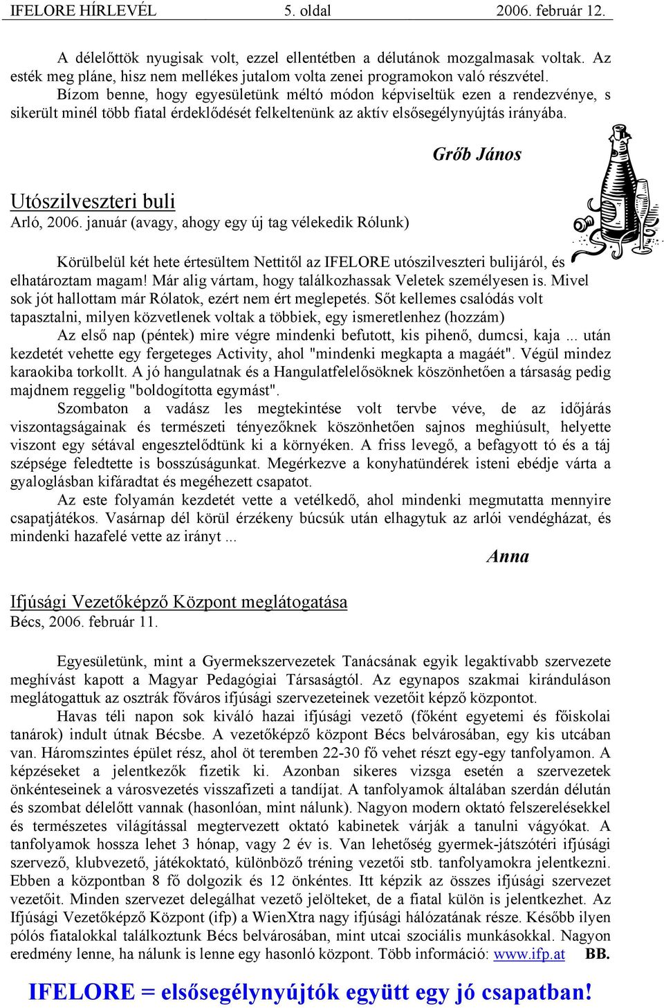 Bízom benne, hogy egyesületünk méltó módon képviseltük ezen a rendezvénye, s sikerült minél több fiatal érdeklődését felkeltenünk az aktív elsősegélynyújtás irányába. Utószilveszteri buli Arló, 2006.