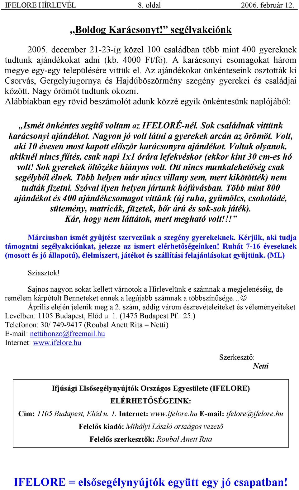 Nagy örömöt tudtunk okozni. Alábbiakban egy rövid beszámolót adunk közzé egyik önkéntesünk naplójából: Ismét önkéntes segítő voltam az IFELORÉ-nél. Sok családnak vittünk karácsonyi ajándékot.