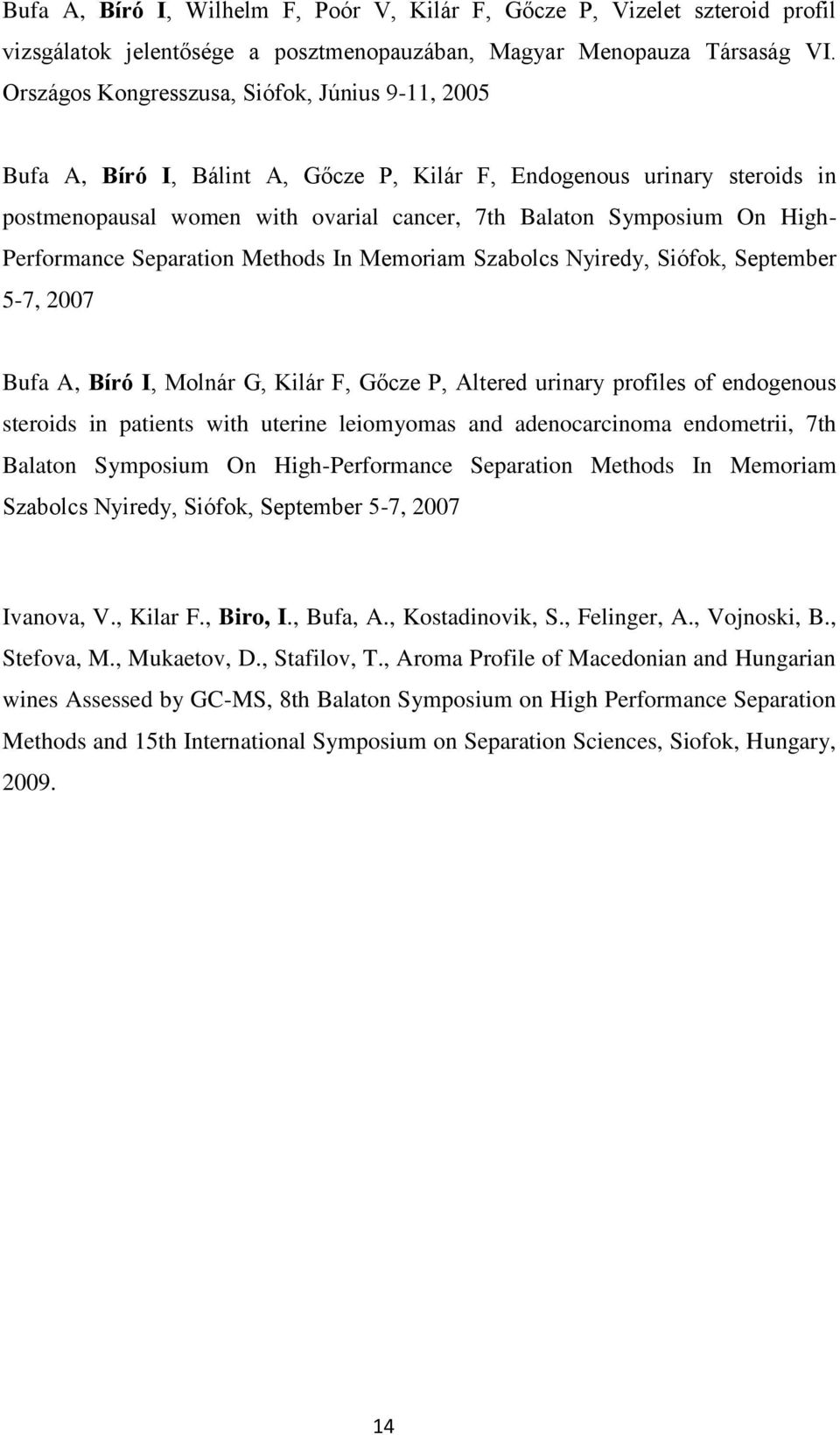 Performance Separation Methods In Memoriam Szabolcs Nyiredy, Siófok, September 5-7, 2007 Bufa A, Bíró I, Molnár G, Kilár F, Gőcze P, Altered urinary profiles of endogenous steroids in patients with