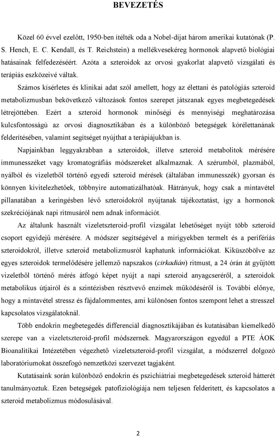 Számos kísérletes és klinikai adat szól amellett, hogy az élettani és patológiás szteroid metabolizmusban bekövetkező változások fontos szerepet játszanak egyes megbetegedések létrejöttében.