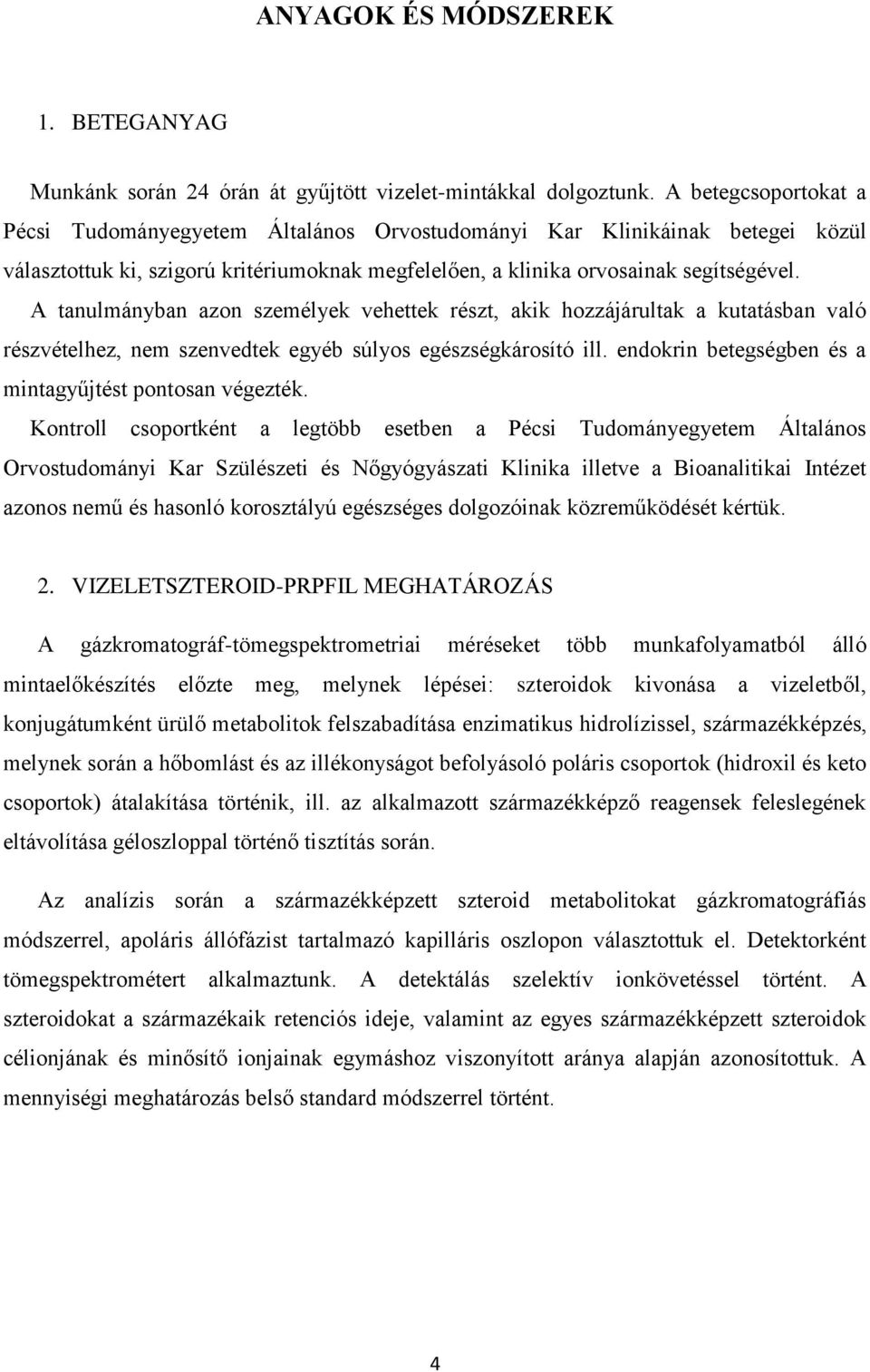 A tanulmányban azon személyek vehettek részt, akik hozzájárultak a kutatásban való részvételhez, nem szenvedtek egyéb súlyos egészségkárosító ill.