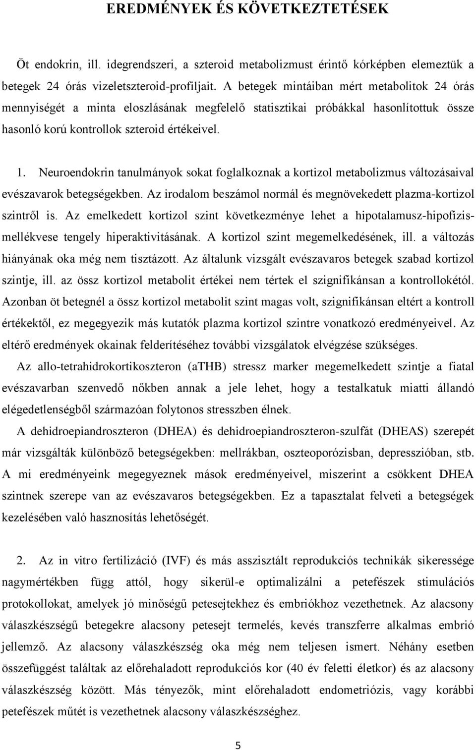 Neuroendokrin tanulmányok sokat foglalkoznak a kortizol metabolizmus változásaival evészavarok betegségekben. Az irodalom beszámol normál és megnövekedett plazma-kortizol szintről is.