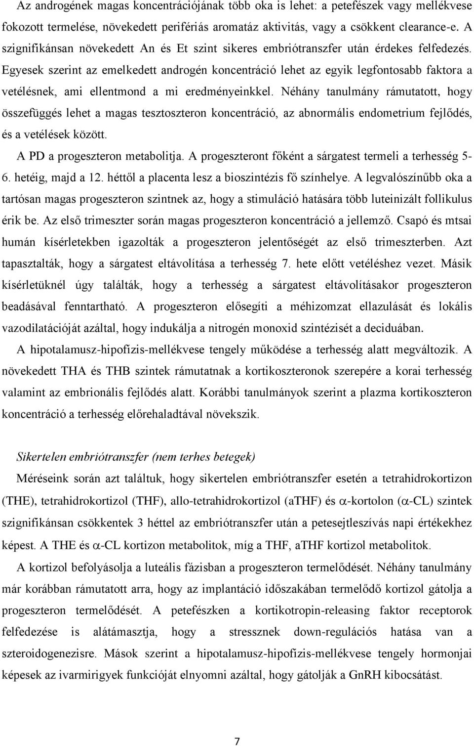 Egyesek szerint az emelkedett androgén koncentráció lehet az egyik legfontosabb faktora a vetélésnek, ami ellentmond a mi eredményeinkkel.