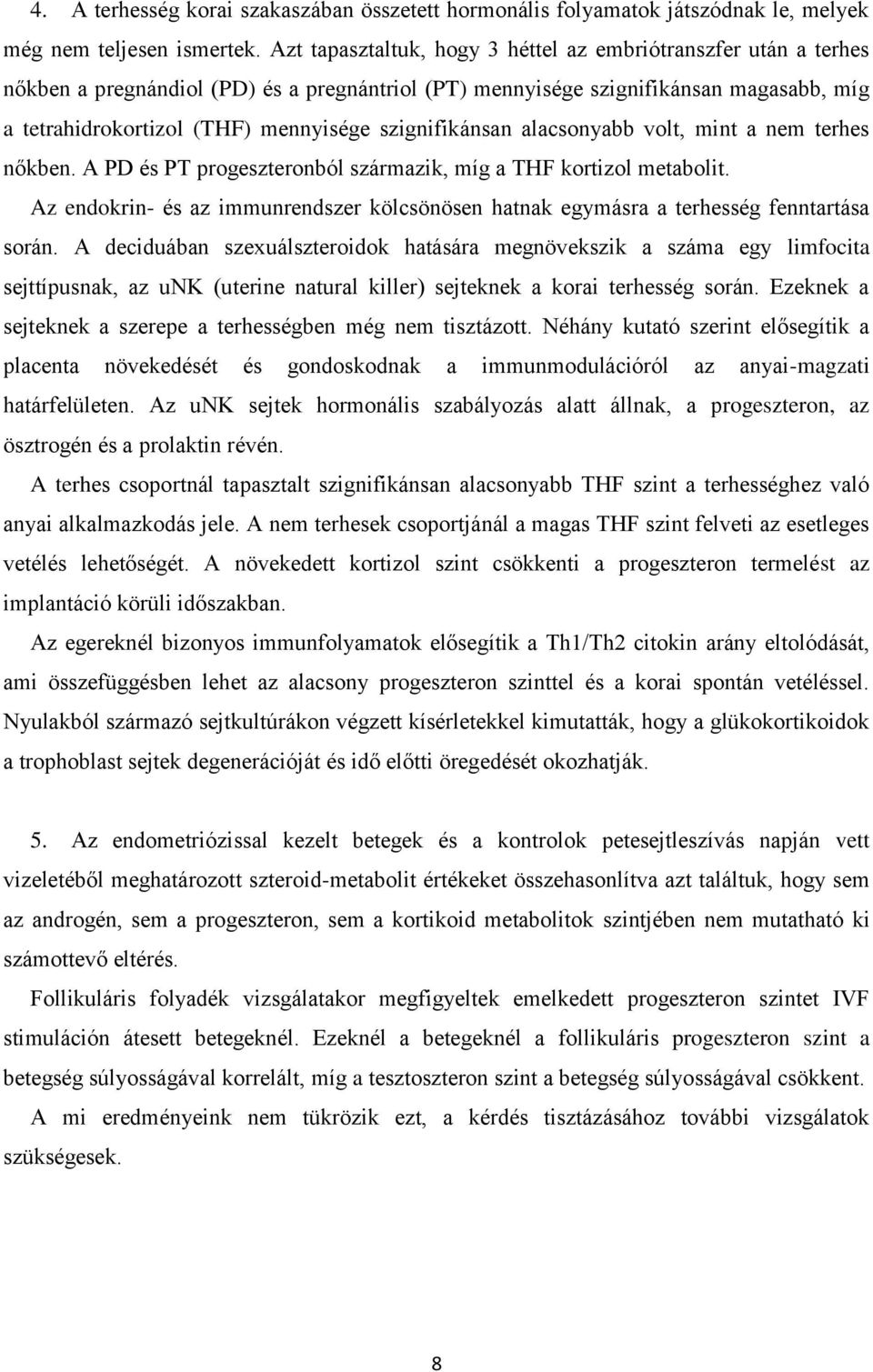 szignifikánsan alacsonyabb volt, mint a nem terhes nőkben. A PD és PT progeszteronból származik, míg a THF kortizol metabolit.