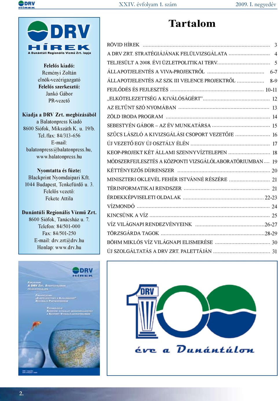 1044 Budapest, Tenkefürdő u. 3. Felelős vezető: Fekete Attila Dunántúli Regionális Vízmű Zrt. 8600 Siófok, Tanácsház u. 7. Telefon: 84/501-000 Fax: 84/501-250 E-mail: drv.zrt@drv.hu Honlap: www.drv.hu rövid hírek 3 A drv zrt.