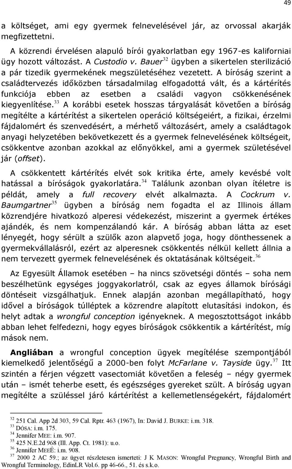 A bíróság szerint a családtervezés időközben társadalmilag elfogadottá vált, és a kártérítés funkciója ebben az esetben a családi vagyon csökkenésének kiegyenlítése.