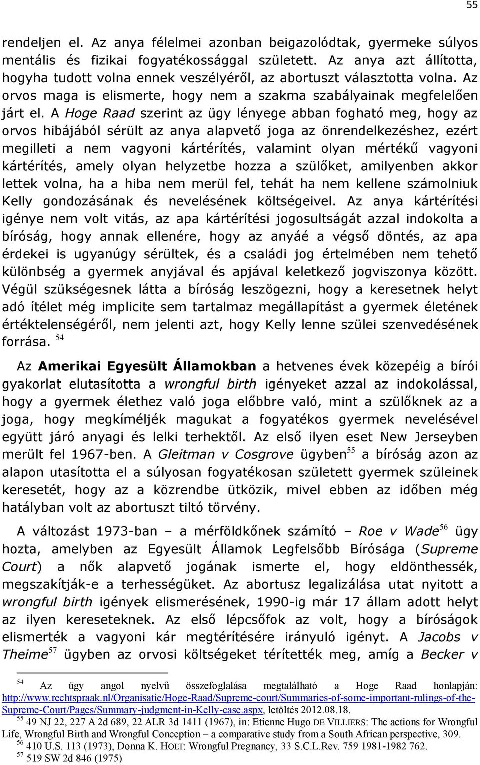 A Hoge Raad szerint az ügy lényege abban fogható meg, hogy az orvos hibájából sérült az anya alapvető joga az önrendelkezéshez, ezért megilleti a nem vagyoni kártérítés, valamint olyan mértékű