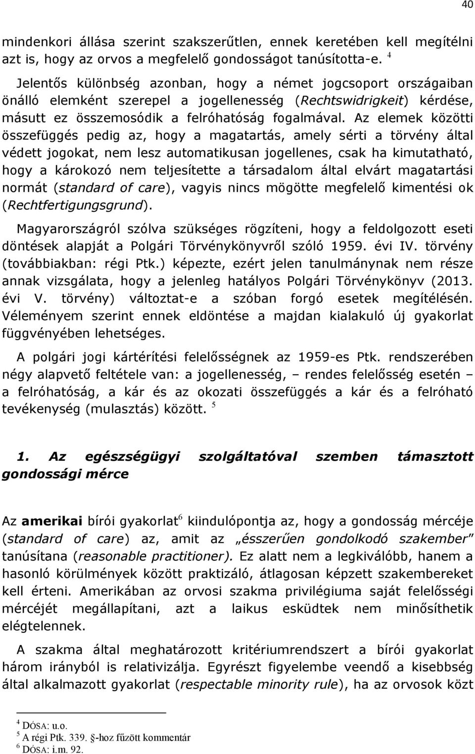 Az elemek közötti összefüggés pedig az, hogy a magatartás, amely sérti a törvény által védett jogokat, nem lesz automatikusan jogellenes, csak ha kimutatható, hogy a károkozó nem teljesítette a